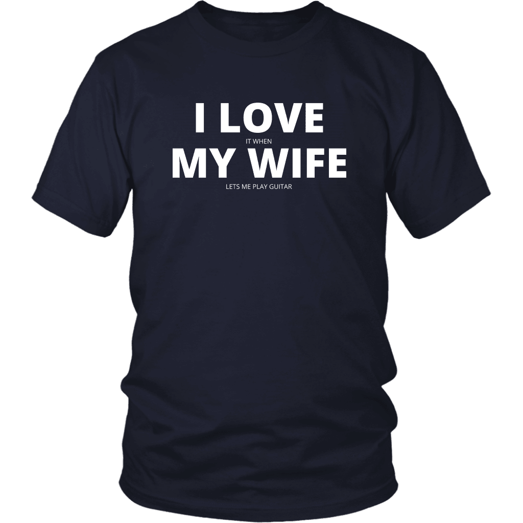 T-shirt District Unisex Shirt / Navy / S I LOVE IT WHEN MY WIFE LETS ME PLAY GUITAR SHIRT Breakthrough-Guitar-Gifts